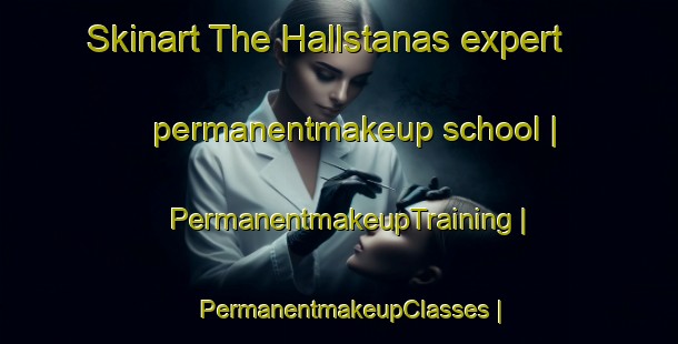 Skinart The Hallstanas expert permanentmakeup school | PermanentmakeupTraining | PermanentmakeupClasses | SkinartTraining-Sweden